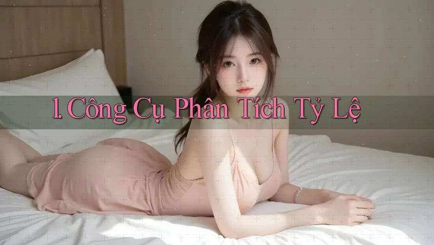 1. Công Cụ Phân Tích Tỷ Lệ 1. Công Cụ Phân Tích Tỷ Lệ