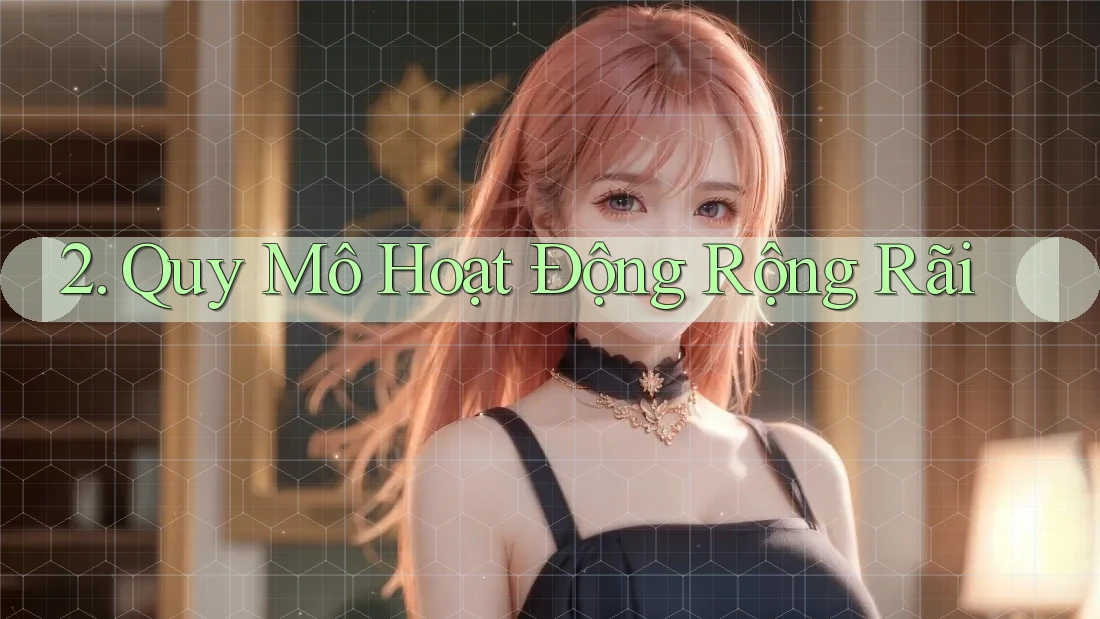 2. Quy Mô Hoạt Động Rộng Rãi 2. Quy Mô Hoạt Động Rộng Rãi
