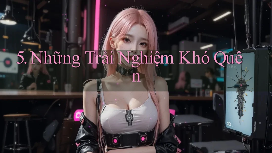 5. Những Trải Nghiệm Khó Quên 5. Những Trải Nghiệm Khó Quên
