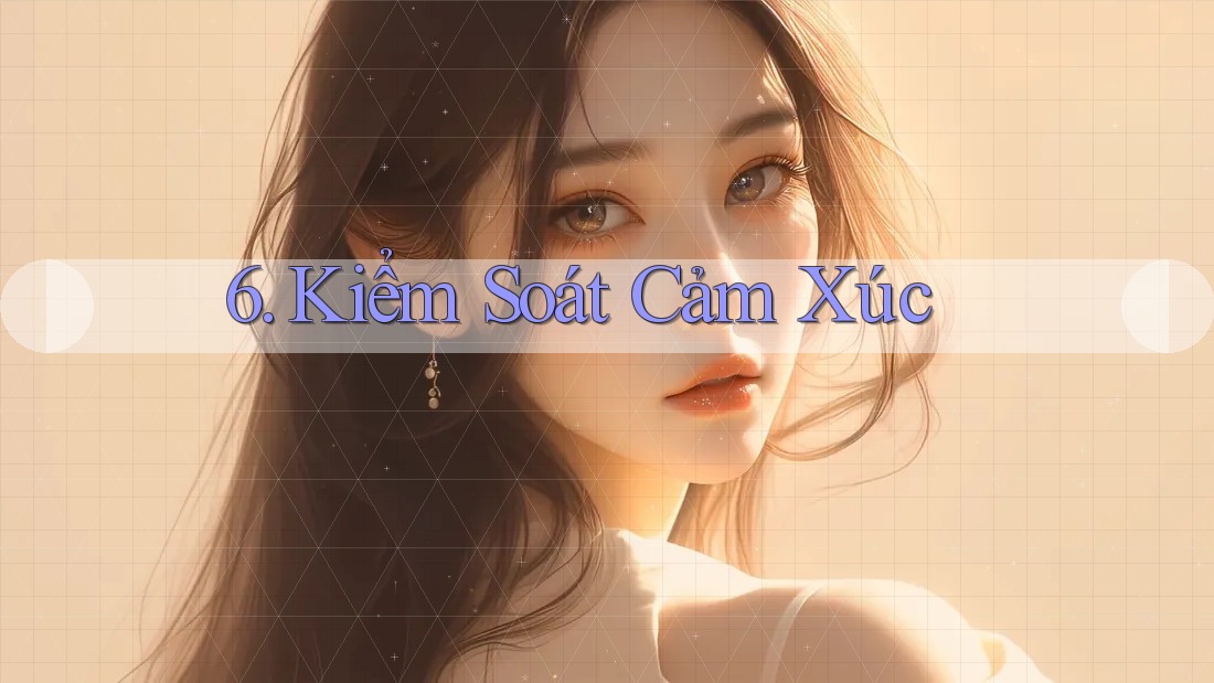 6. Kiểm Soát Cảm Xúc 6. Kiểm Soát Cảm Xúc