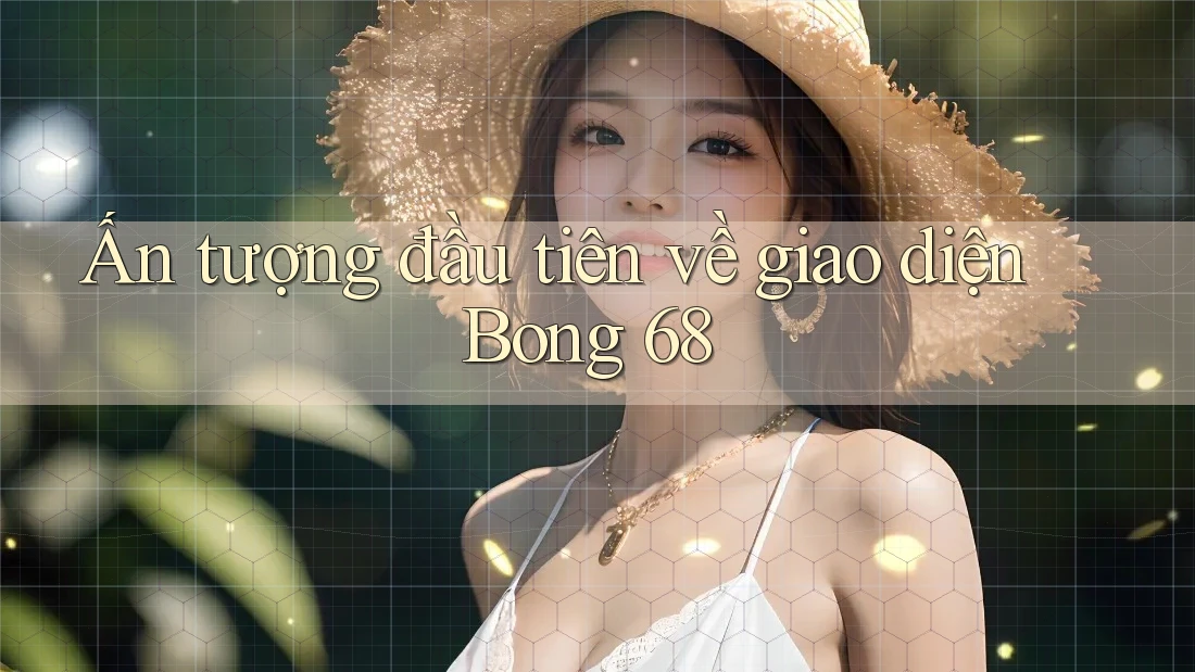 Ấn tượng đầu tiên về giao diện Bong 68 Ấn tượng đầu tiên về giao diện Bong 68