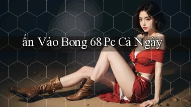 ấn vào bong 68 pc cả ngày