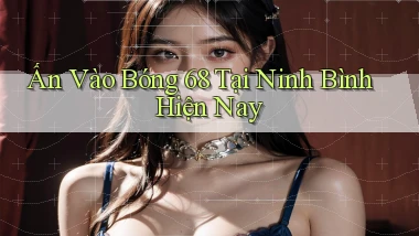 ấn vào bong 68 tại Ninh Bình hiện nay