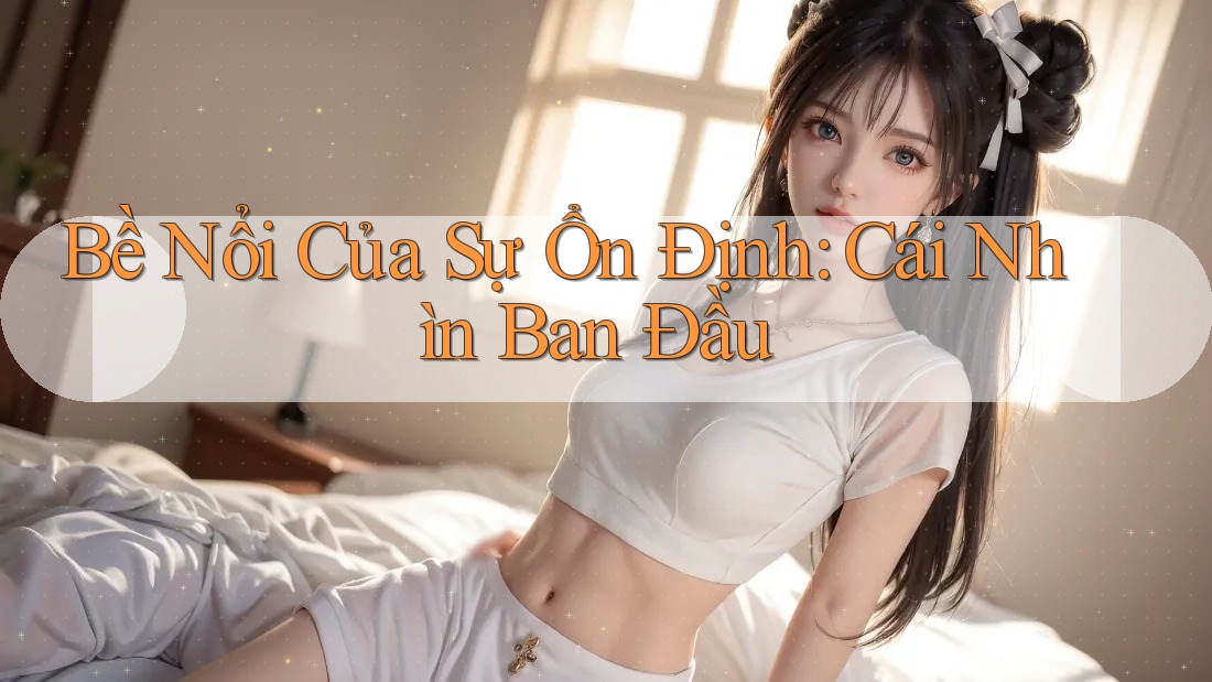 Bề Nổi Của Sự Ổn Định: Cái Nhìn Ban Đầu