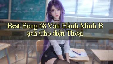 best bong 68 vận hành minh bạch cho điện thoại