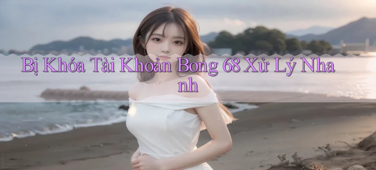 bị khóa tài khoản bong 68 xử lý nhanh