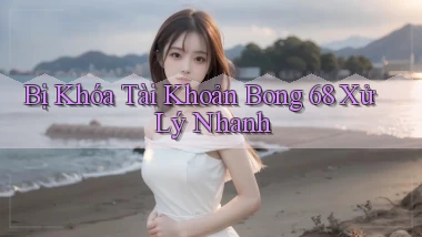 bị khóa tài khoản bong 68 xử lý nhanh