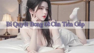 bí quyết bong 68 cần tiền gấp