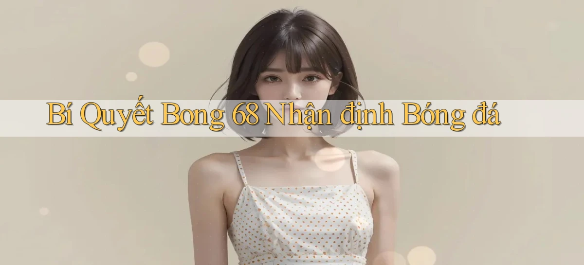 bí quyết bong 68 nhận định bóng đá
