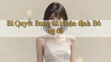 bí quyết bong 68 nhận định bóng đá
