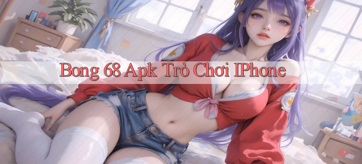 bong 68 apk trò chơi iPhone