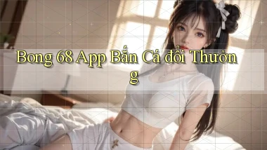 bong 68 app bắn cá đổi thưởng