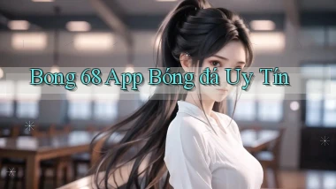 bong 68 app bóng đá uy tín