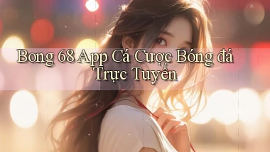 bong 68 app cá cược bóng đá trực tuyến