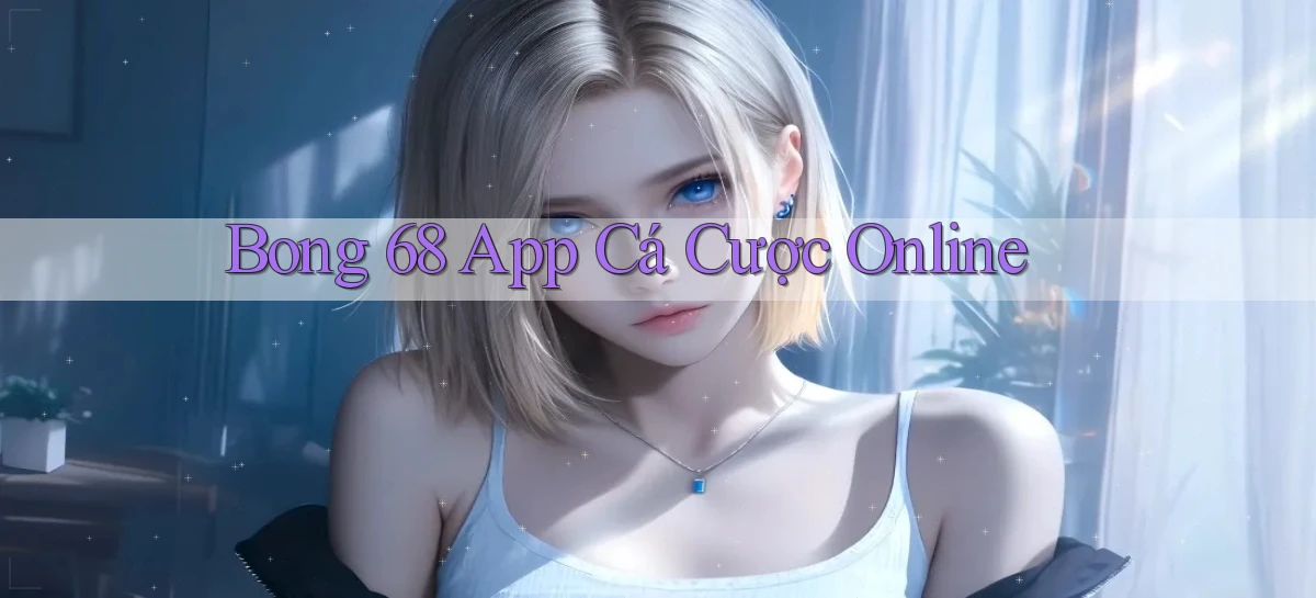 bong 68 app cá cược online