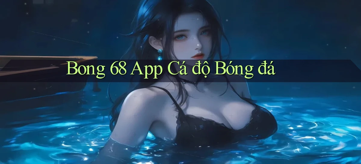 bong 68 app cá độ bóng đá