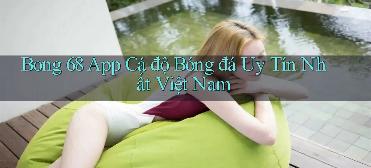 bong 68 app cá độ bóng đá uy tín nhất việt nam