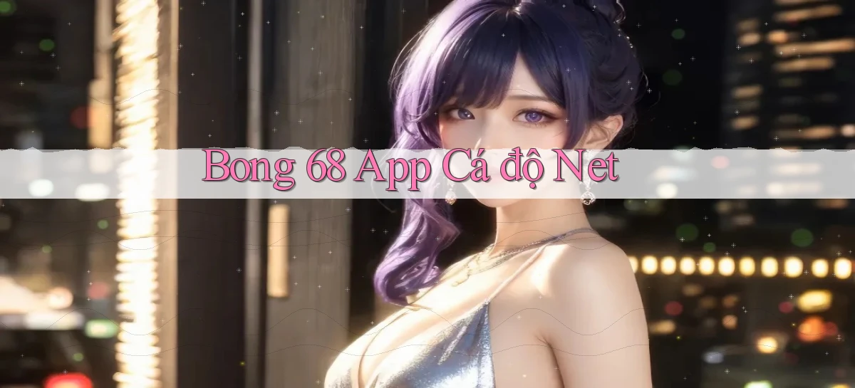 bong 68 app cá độ net