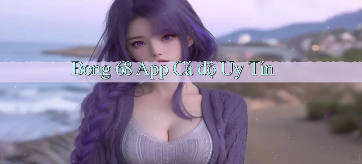 bong 68 app cá độ uy tín