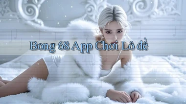 bong 68 app chơi lô đề