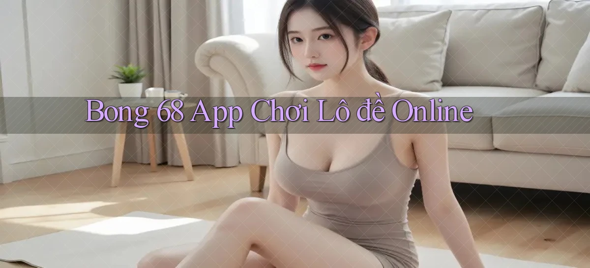 bong 68 app chơi lô đề online