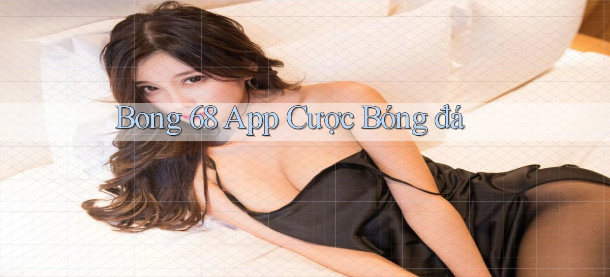 bong 68 app cược bóng đá