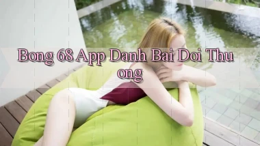 bong 68 app đánh bài đổi thưởng