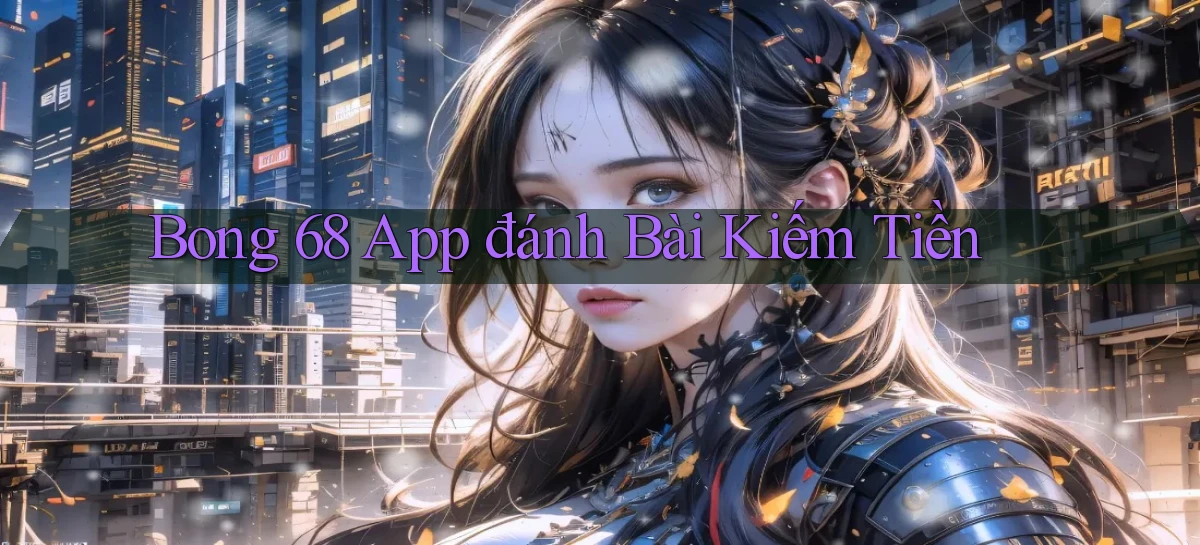 bong 68 app đánh bài kiếm tiền