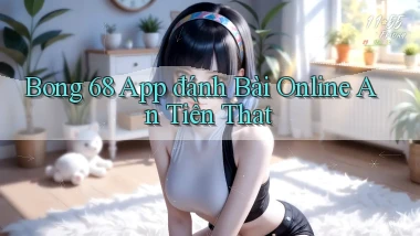 bong 68 app đánh bài online an tiền that