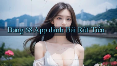 bong 68 app đánh bài rút tiền