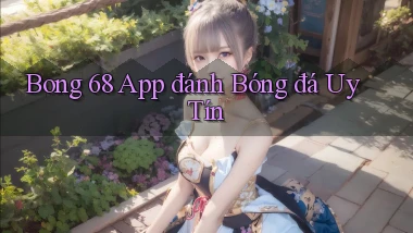 bong 68 app đánh bóng đá uy tín