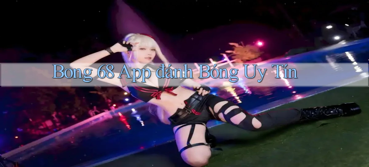 bong 68 app đánh bóng uy tín