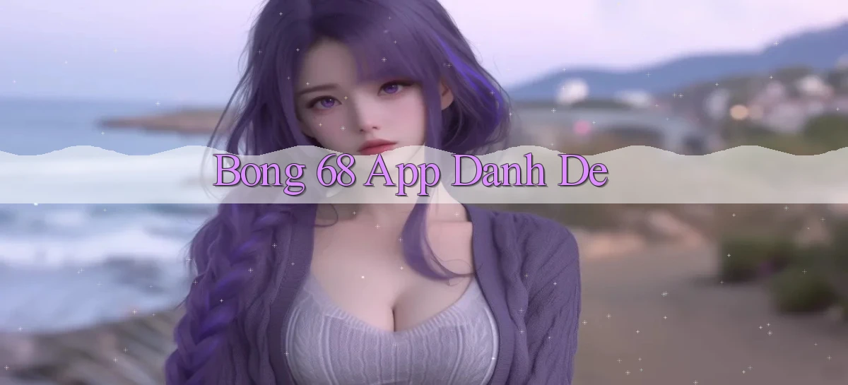 bong 68 app danh de