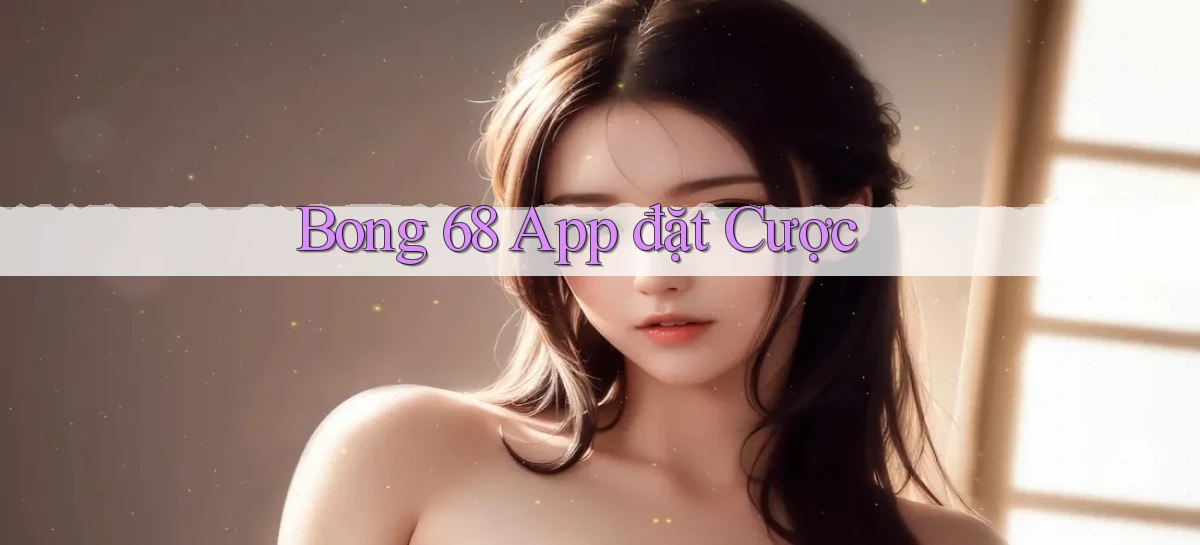 bong 68 app đặt cược