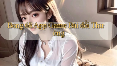 bong 68 app game bài đổi thưởng