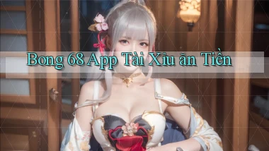 bong 68 app tài xỉu ăn tiền