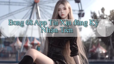 bong 68 app tài xỉu đăng ký nhận tiền