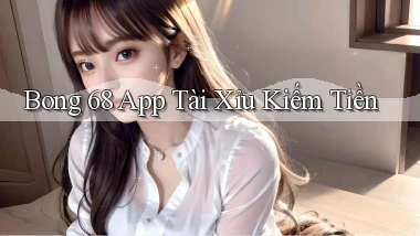 bong 68 app tài xỉu kiếm tiền