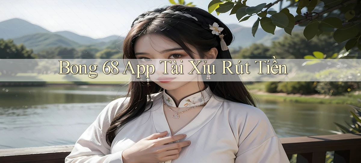 bong 68 app tài xỉu rút tiền