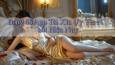 bong 68 app tài xỉu uy tín nhất hiện nay