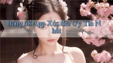 bong 68 app xóc đĩa uy tín nhất