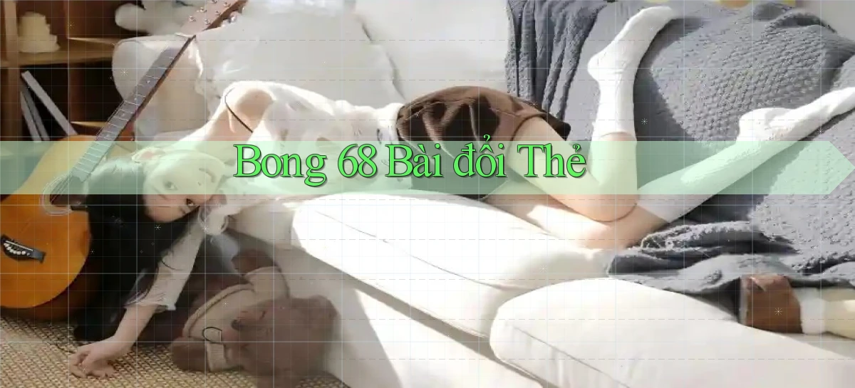 bong 68 bài đổi thẻ