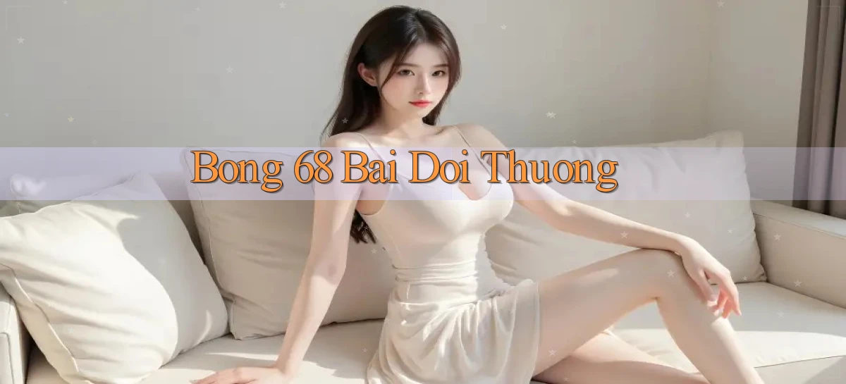 bong 68 bài đổi thưởng
