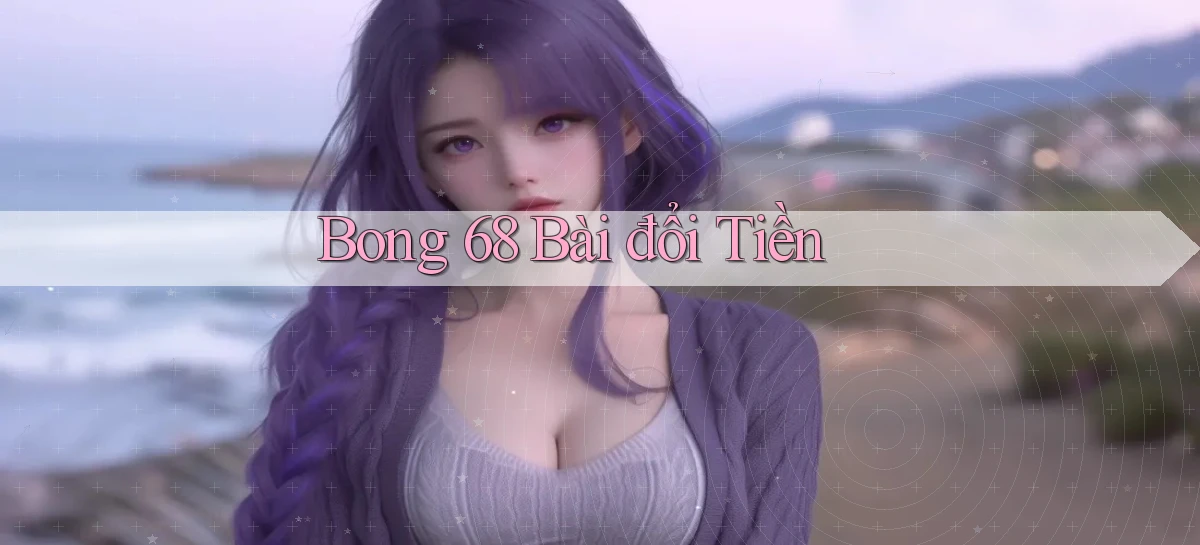 bong 68 bài đổi tiền