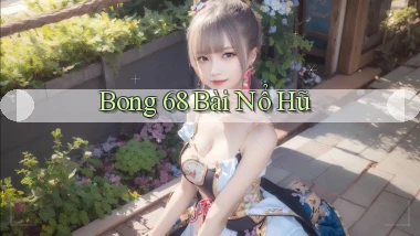 bong 68 bài nổ hũ