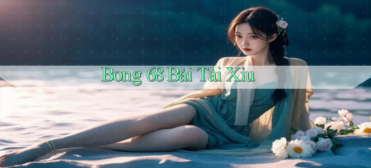 bong 68 bài tài xỉu