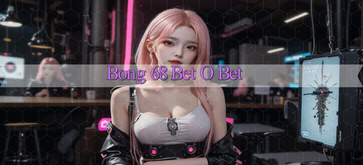 bong 68 bet o bet
