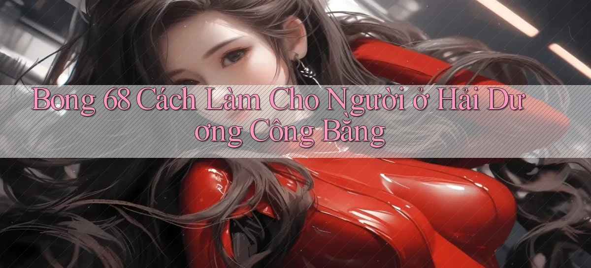 bong 68 cách làm cho người ở Hải Dương công bằng