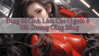 bong 68 cách làm cho người ở Hải Dương công bằng