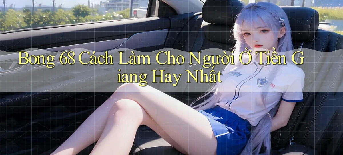 bong 68 cách làm cho người ở Tiền Giang hay nhất